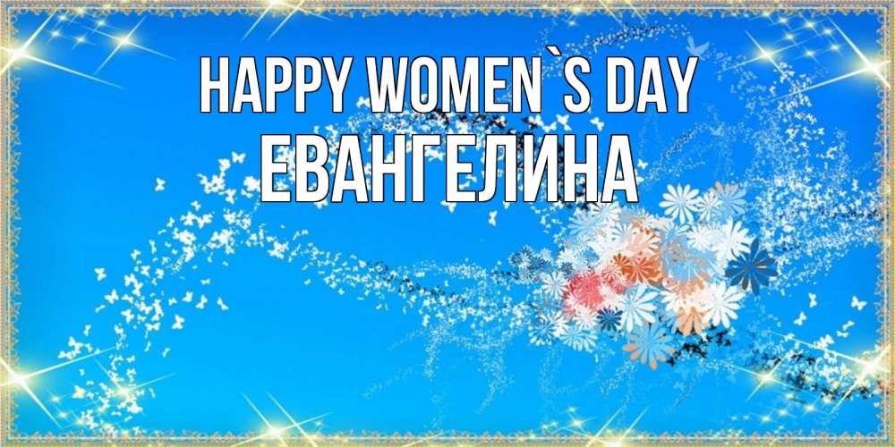 Greetings card с именем, Евангелина happy women`s day открытка с подписью к международному женскому дню Greetings with text for free download 